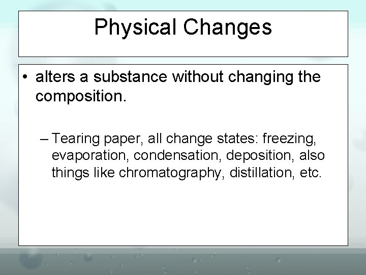 Physical Changes • alters a substance without changing the composition. – Tearing paper, all