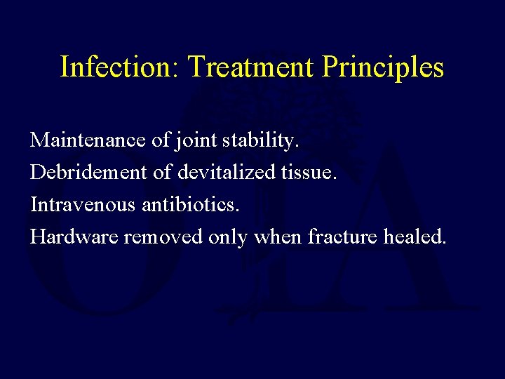 Infection: Treatment Principles Maintenance of joint stability. Debridement of devitalized tissue. Intravenous antibiotics. Hardware