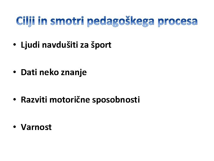  • Ljudi navdušiti za šport • Dati neko znanje • Razviti motorične sposobnosti