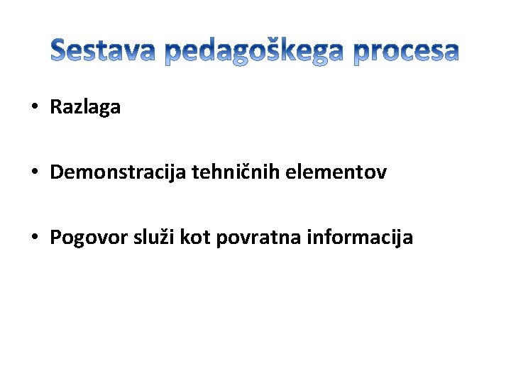  • Razlaga • Demonstracija tehničnih elementov • Pogovor služi kot povratna informacija 