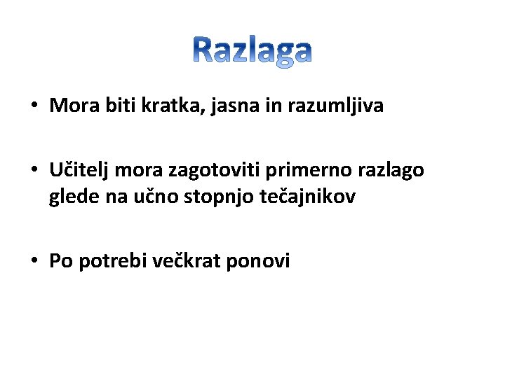  • Mora biti kratka, jasna in razumljiva • Učitelj mora zagotoviti primerno razlago