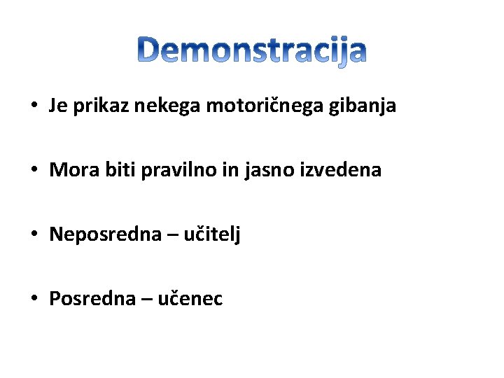  • Je prikaz nekega motoričnega gibanja • Mora biti pravilno in jasno izvedena