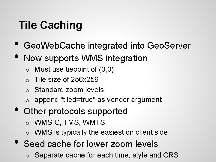 Tile Caching • • Geo. Web. Cache integrated into Geo. Server Now supports WMS