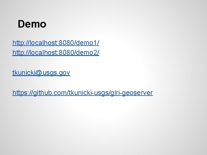 Demo http: //localhost: 8080/demo 1/ http: //localhost: 8080/demo 2/ tkunicki@usgs. gov https: //github. com/tkunicki-usgs/glri-geoserver