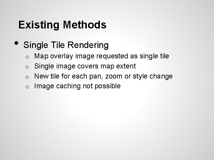 Existing Methods • Single Tile Rendering Map overlay image requested as single tile o