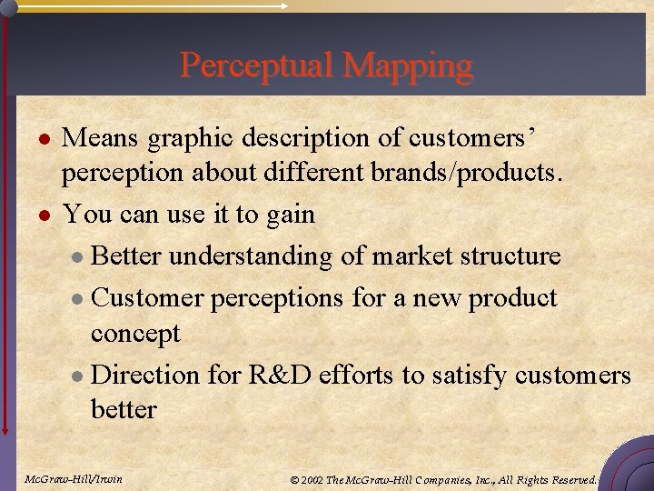 Perceptual Mapping l l Means graphic description of customers’ perception about different brands/products. You