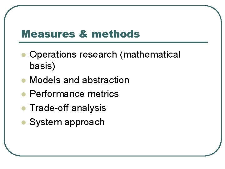 Measures & methods l l l Operations research (mathematical basis) Models and abstraction Performance Measures & methods l l l Operations research (mathematical basis) Models and abstraction Performance