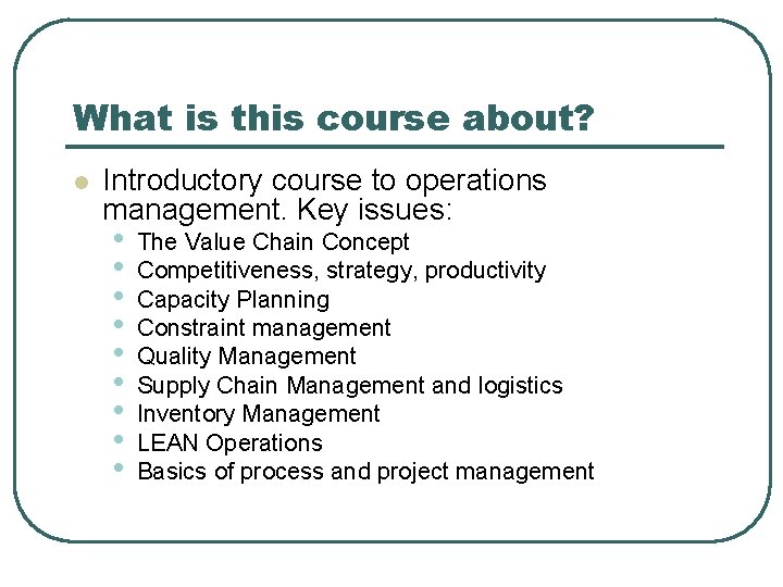 What is this course about? l Introductory course to operations management. Key issues: • What is this course about? l Introductory course to operations management. Key issues: •