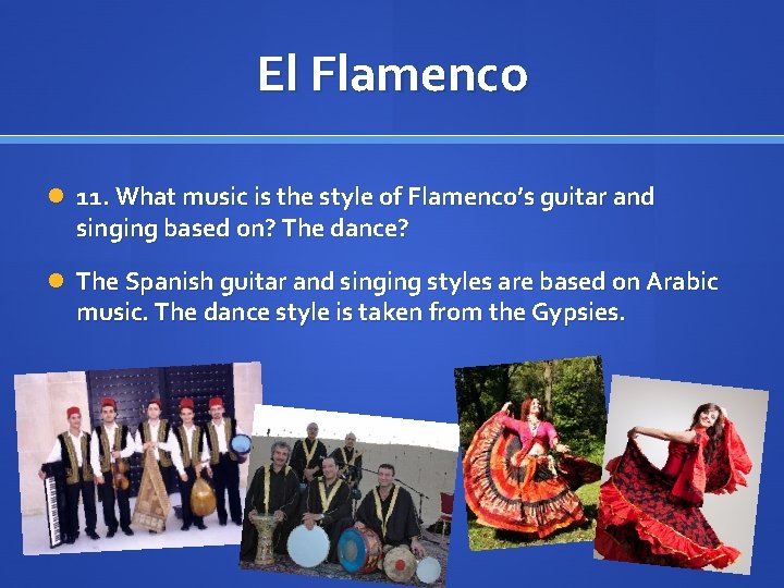 El Flamenco 11. What music is the style of Flamenco’s guitar and singing based