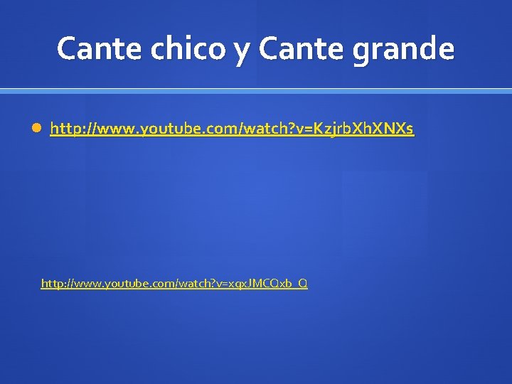 Cante chico y Cante grande http: //www. youtube. com/watch? v=Kzjrb. Xh. XNXs http: //www.