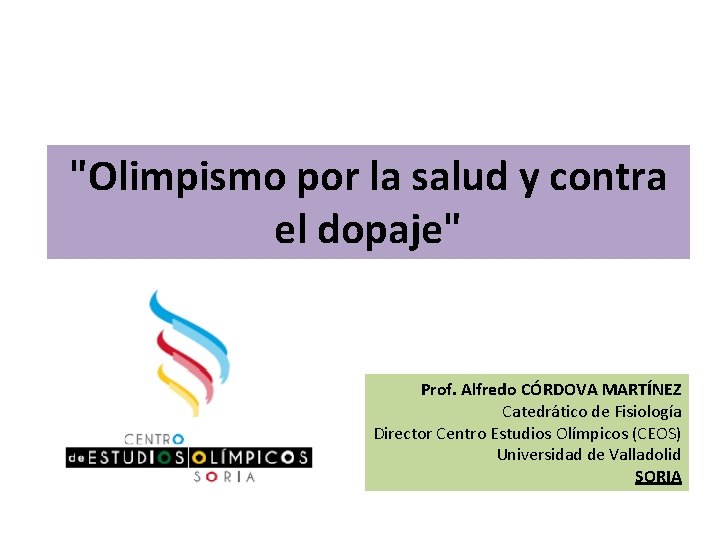 "Olimpismo por la salud y contra el dopaje" Prof. Alfredo CÓRDOVA MARTÍNEZ Catedrático de