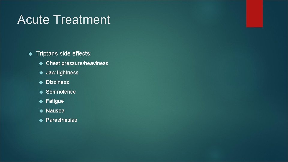 Acute Treatment Triptans side effects: Chest pressure/heaviness Jaw tightness Dizziness Somnolence Fatigue Nausea Paresthesias Acute Treatment Triptans side effects: Chest pressure/heaviness Jaw tightness Dizziness Somnolence Fatigue Nausea Paresthesias