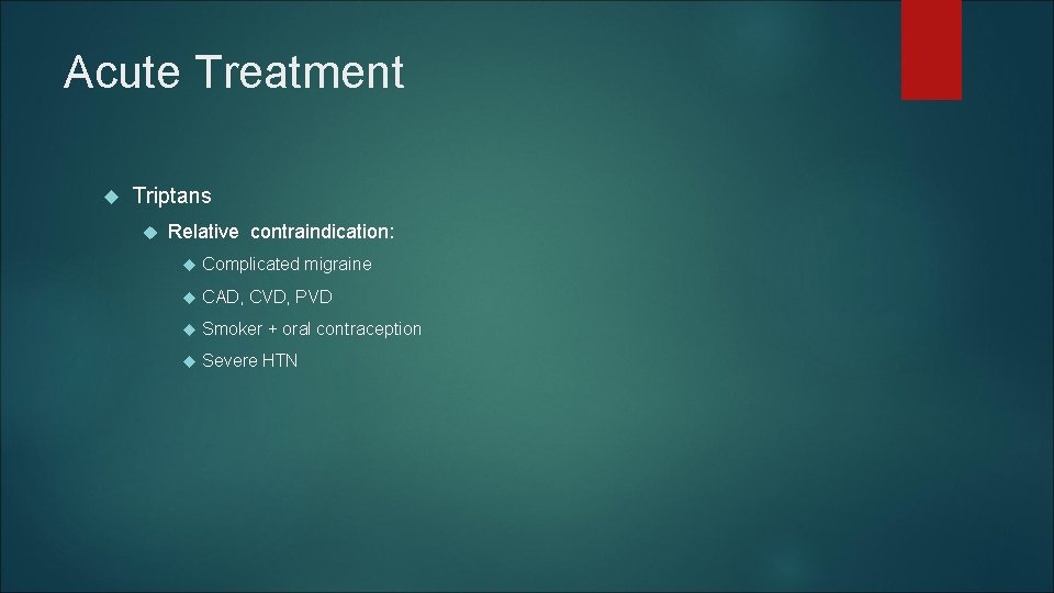 Acute Treatment Triptans Relative contraindication: Complicated migraine CAD, CVD, PVD Smoker + oral contraception Acute Treatment Triptans Relative contraindication: Complicated migraine CAD, CVD, PVD Smoker + oral contraception