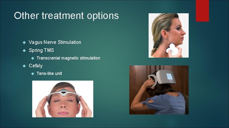 Other treatment options Vagus Nerve Stimulation Spring TMS Transcranial magnetic stimulation Cefaly Tens-like unit Other treatment options Vagus Nerve Stimulation Spring TMS Transcranial magnetic stimulation Cefaly Tens-like unit