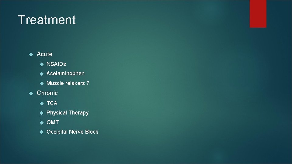 Treatment Acute NSAIDs Acetaminophen Muscle relaxers ? Chronic TCA Physical Therapy OMT Occipital Nerve Treatment Acute NSAIDs Acetaminophen Muscle relaxers ? Chronic TCA Physical Therapy OMT Occipital Nerve