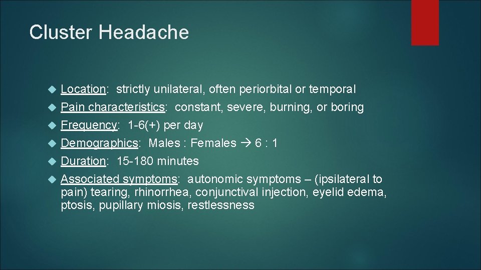 Cluster Headache Location: strictly unilateral, often periorbital or temporal Pain characteristics: constant, severe, burning, Cluster Headache Location: strictly unilateral, often periorbital or temporal Pain characteristics: constant, severe, burning,