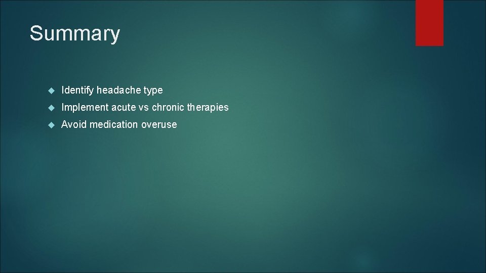 Summary Identify headache type Implement acute vs chronic therapies Avoid medication overuse Summary Identify headache type Implement acute vs chronic therapies Avoid medication overuse