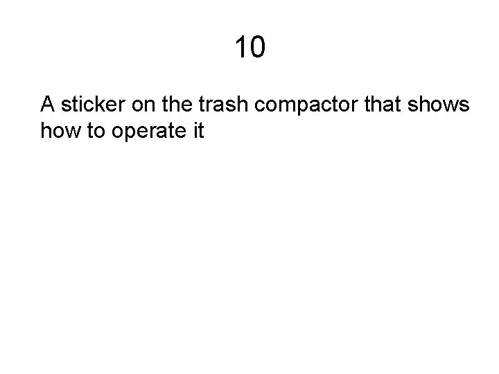 10 A sticker on the trash compactor that shows how to operate it 