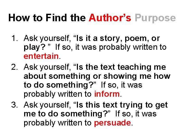 How to Find the Author’s Purpose 1. Ask yourself, “Is it a story, poem,