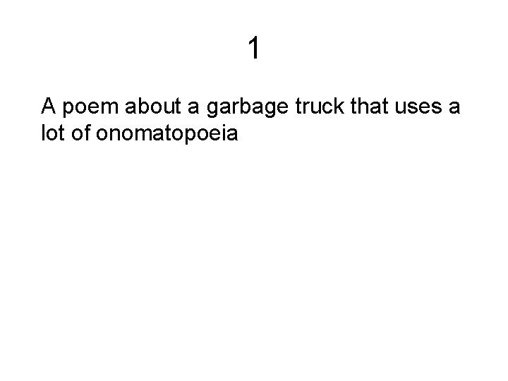 1 A poem about a garbage truck that uses a lot of onomatopoeia 