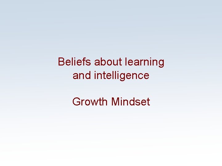 Beliefs about learning and intelligence Growth Mindset 