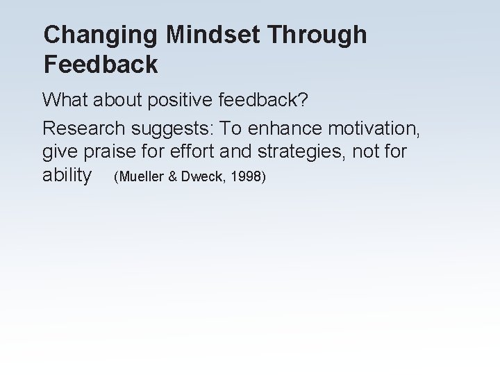 Changing Mindset Through Feedback What about positive feedback? Research suggests: To enhance motivation, give