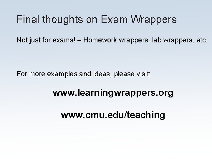 Final thoughts on Exam Wrappers Not just for exams! – Homework wrappers, lab wrappers,