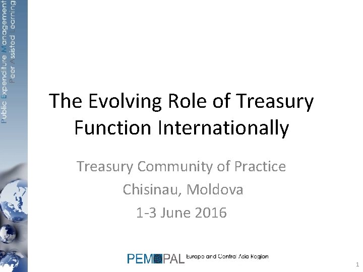 The Evolving Role of Treasury Function Internationally Treasury Community of Practice Chisinau, Moldova 1