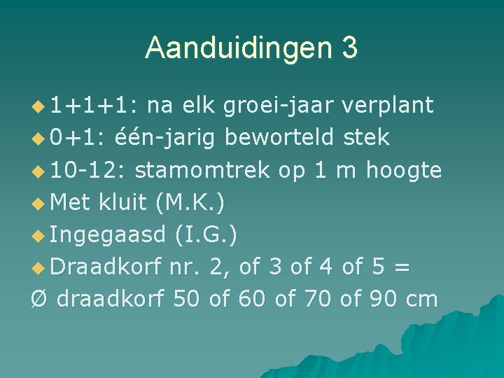 Aanduidingen 3 u 1+1+1: na elk groei-jaar verplant u 0+1: één-jarig beworteld stek u