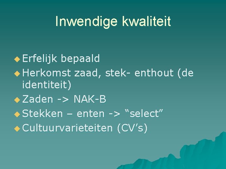 Inwendige kwaliteit u Erfelijk bepaald u Herkomst zaad, stek- enthout (de identiteit) u Zaden