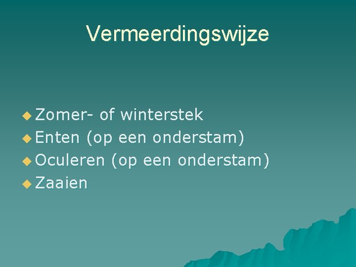 Vermeerdingswijze u Zomer- of winterstek u Enten (op een onderstam) u Oculeren (op een