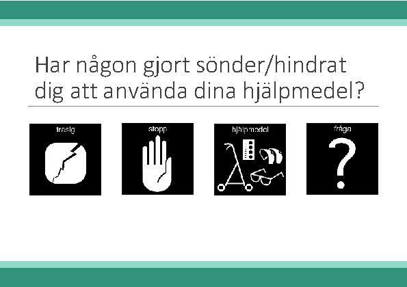 Har någon gjort sönder/hindrat dig att använda dina hjälpmedel? 