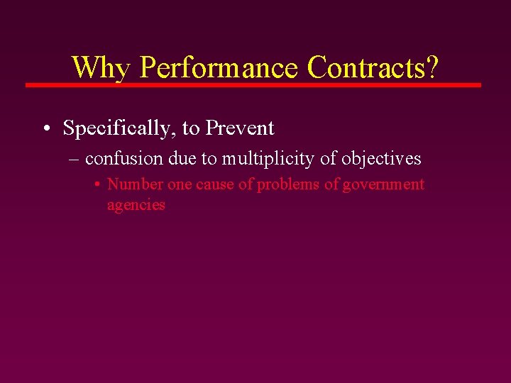 Why Performance Contracts? • Specifically, to Prevent – confusion due to multiplicity of objectives Why Performance Contracts? • Specifically, to Prevent – confusion due to multiplicity of objectives