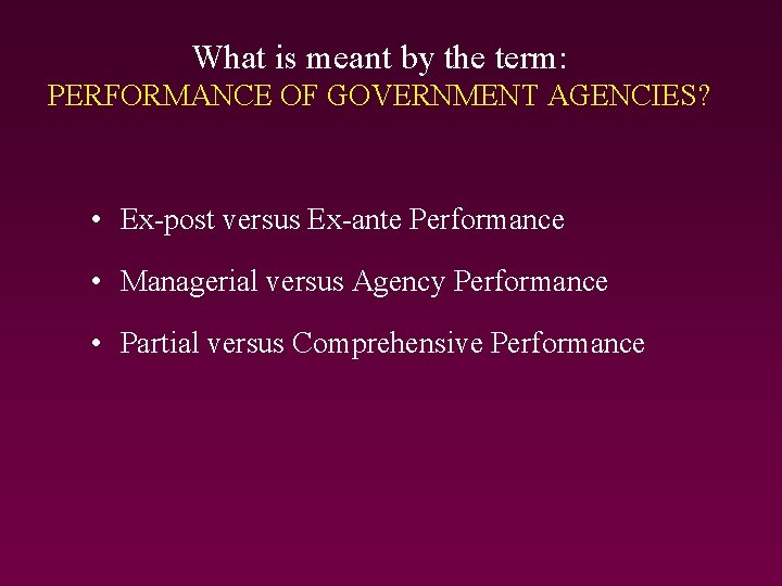 What is meant by the term: PERFORMANCE OF GOVERNMENT AGENCIES? • Ex-post versus Ex-ante What is meant by the term: PERFORMANCE OF GOVERNMENT AGENCIES? • Ex-post versus Ex-ante