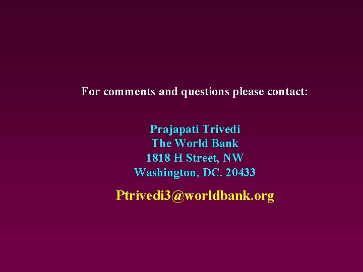 For comments and questions please contact: Prajapati Trivedi The World Bank 1818 H Street, For comments and questions please contact: Prajapati Trivedi The World Bank 1818 H Street,