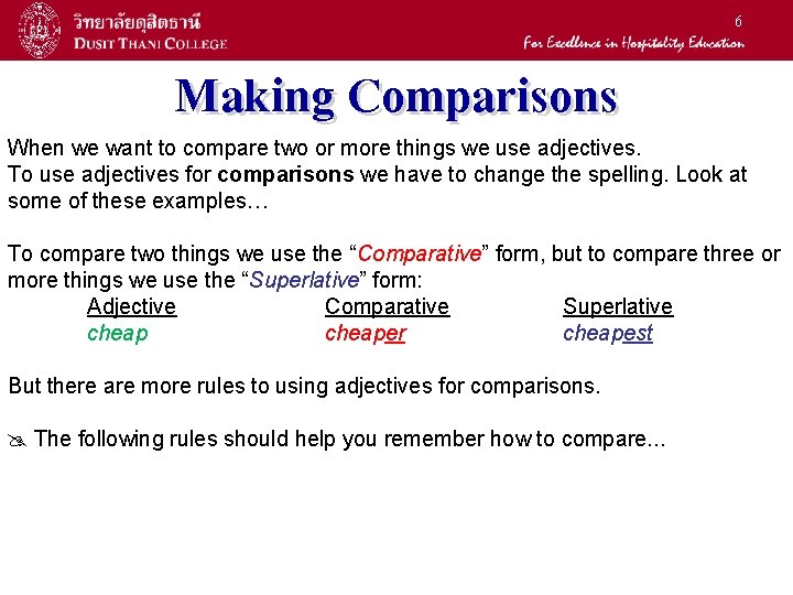 6 Making Comparisons When we want to compare two or more things we use