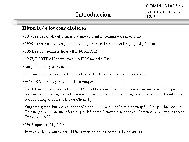 COMPILADORES Introducción M. C. Hilda Castillo Zacatelco BUAP Historia de los compiladores • 1946,