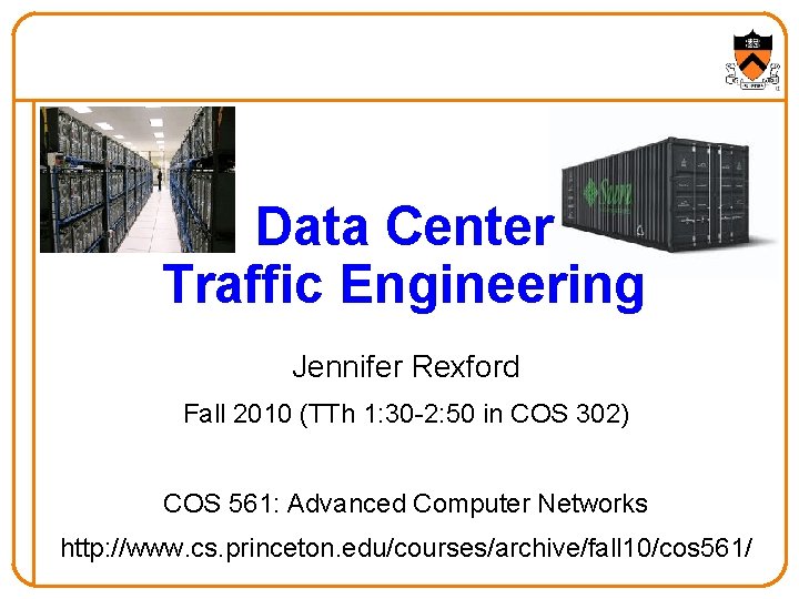 Data Center Traffic Engineering Jennifer Rexford Fall 2010 (TTh 1: 30 -2: 50 in Data Center Traffic Engineering Jennifer Rexford Fall 2010 (TTh 1: 30 -2: 50 in