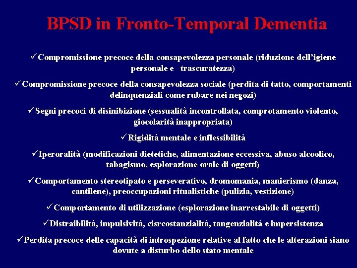 BPSD in Fronto-Temporal Dementia üCompromissione precoce della consapevolezza personale (riduzione dell’igiene personale e trascuratezza)