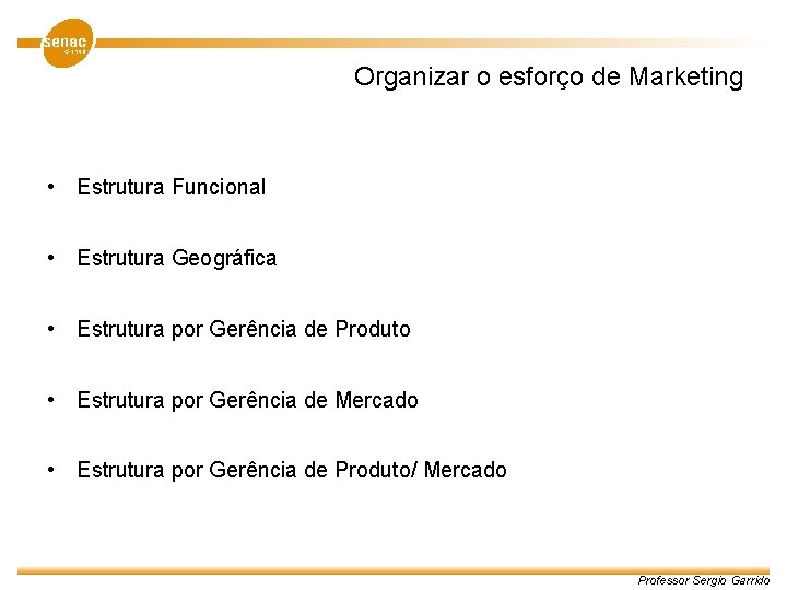 Organizar o esforço de Marketing • Estrutura Funcional • Estrutura Geográfica • Estrutura por