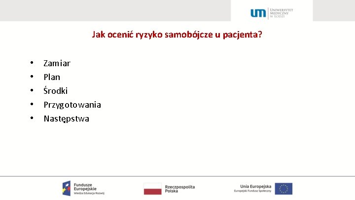Jak ocenić ryzyko samobójcze u pacjenta? • • • Zamiar Plan Środki Przygotowania Następstwa