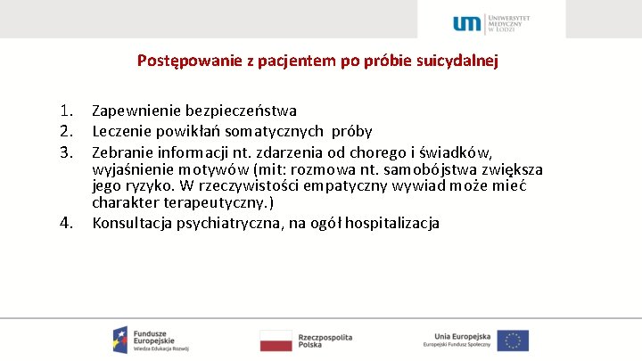 Postępowanie z pacjentem po próbie suicydalnej 1. 2. 3. 4. Zapewnienie bezpieczeństwa Leczenie powikłań