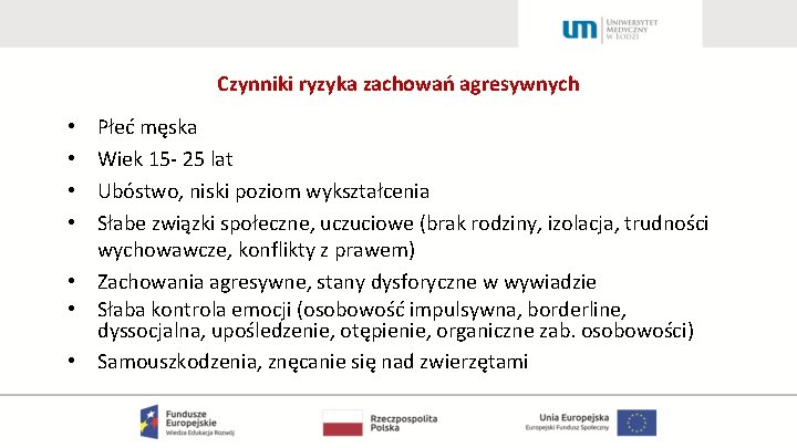 Czynniki ryzyka zachowań agresywnych Płeć męska Wiek 15 - 25 lat Ubóstwo, niski poziom