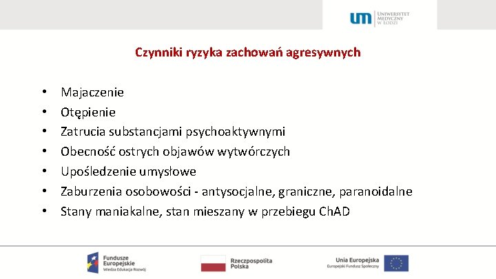 Czynniki ryzyka zachowań agresywnych • • Majaczenie Otępienie Zatrucia substancjami psychoaktywnymi Obecność ostrych objawów