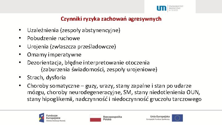 Czynniki ryzyka zachowań agresywnych Uzależnienia (zespoły abstynencyjne) Pobudzenie ruchowe Urojenia (zwłaszcza prześladowcze) Omamy imperatywne