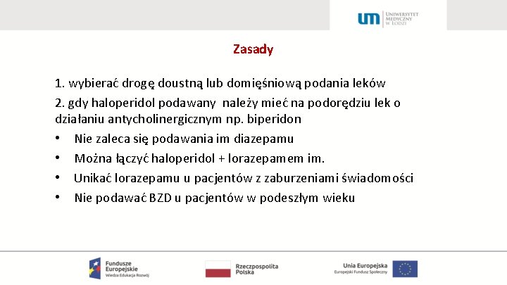 Zasady 1. wybierać drogę doustną lub domięśniową podania leków 2. gdy haloperidol podawany należy