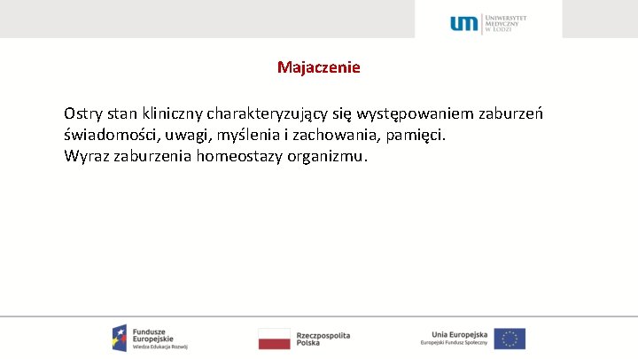 Majaczenie Ostry stan kliniczny charakteryzujący się występowaniem zaburzeń świadomości, uwagi, myślenia i zachowania, pamięci.