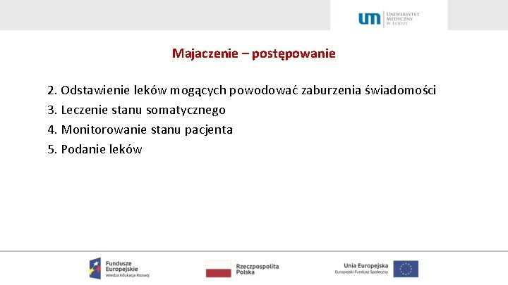 Majaczenie – postępowanie 2. Odstawienie leków mogących powodować zaburzenia świadomości 3. Leczenie stanu somatycznego