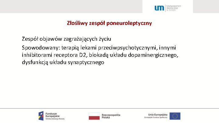 Złośliwy zespół poneuroleptyczny Zespół objawów zagrażających życiu Spowodowany: terapią lekami przeciwpsychotycznymi, innymi inhibitorami receptora