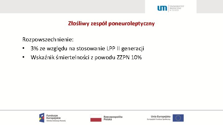 Złośliwy zespół poneuroleptyczny Rozpowszechnienie: • 3% ze względu na stosowanie LPP II generacji •